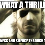 the real ones will know | what a thrill; the darkness and silence through the night | image tagged in big boss salute,gaming,metal gear solid | made w/ Imgflip meme maker