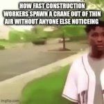 how | How fast construction workers spawn a crane out of thin air without anyone else noticeing | image tagged in gifs,crane,appear | made w/ Imgflip video-to-gif maker