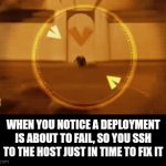 ... | When you notice a deployment is about to fail, so you SSH to the host just in time to fix it | image tagged in gifs,deployment,ssh | made w/ Imgflip video-to-gif maker