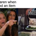 Moneys tight | The karen when I refund an item; ME | image tagged in memes,woman yelling at cat | made w/ Imgflip meme maker