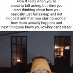 Hopefully this is relatable | How it feels when you're about to fall asleep but then you start thinking about how you basically just fall asleep and not notice it and then you start to wonder how thats actually happens and next thing you know you lowkey can't sleep: | image tagged in gifs,caseoh | made w/ Imgflip video-to-gif maker