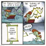 GTA 6 is never coming out, morons :) | GTA 6 is never coming out, idiot  :) | image tagged in memes,the scroll of truth | made w/ Imgflip meme maker