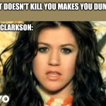 kelly clarkson ragebait | "what doesn't kill you makes you dumber!"; Kelly clarkson: | image tagged in miss independent,angry baby | made w/ Imgflip meme maker