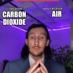 Plants be like | Air; Carbon dioxide | image tagged in i receive you receive | made w/ Imgflip meme maker