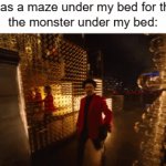 where | me: has a maze under my bed for the cat
the monster under my bed: | image tagged in bro,the,monster is,lost,lol | made w/ Imgflip video-to-gif maker