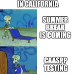 life in california in schools | life in school in california; summer break is coming; caaspp testing | image tagged in squidward chair,relatable memes | made w/ Imgflip meme maker