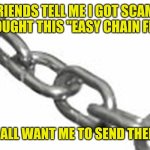 USE THIS TO FIX A BROKEN CHAIN | My friends tell me I got scammed when I bought this "easy chain fix" online; Now they all want me to send them the link | image tagged in use this to fix a broken chain | made w/ Imgflip meme maker