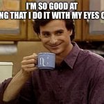 Hee hee | I'm so good at sleeping that I do it with my eyes closed | image tagged in dad joke | made w/ Imgflip meme maker
