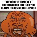 Oh Crappo! There's No Toilet P*per!!! | when you are done taking the biggest dump at a friend's house but then you realize there's no toilet paper | image tagged in gumball darwin upset,no more toilet paper,friends,house | made w/ Imgflip meme maker