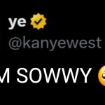 Ye | I'm sowwy 🥺 | image tagged in kanye tweet blank | made w/ Imgflip meme maker