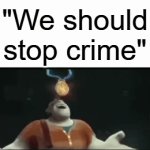 OMFG THIS THE BEST IDEA EVER!! | "We should stop crime" | image tagged in gifs,funny,memes | made w/ Imgflip video-to-gif maker