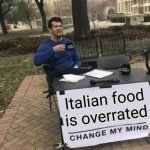 After eating too much pasta and tomato sauce, I can't stand Italian food | Italian food is overrated | image tagged in memes,change my mind,food memes,italy,italian | made w/ Imgflip meme maker