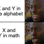 Title⁴³ | X and Y in the alphabet; X and Y in math | image tagged in oh yeah oh no,funny,meme,memes,funny meme,funny memes | made w/ Imgflip meme maker