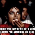 myself included | dudes who have never got a meme to the front page watching the meme war: | image tagged in gifs,memes | made w/ Imgflip video-to-gif maker