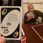 Title | Imgflip community; Stop being the only place where coment sections are wholesome and not a scene from the 7 hour war | image tagged in memes,uno draw 25 cards | made w/ Imgflip meme maker