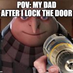 Gru with Power Drill | pov: my dad after i lock the door | image tagged in gru with power drill | made w/ Imgflip meme maker
