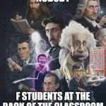 Albert Meme Template | nobody; F students at the back of the classroom | image tagged in albert meme template | made w/ Imgflip meme maker