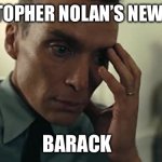 Christopher Nolan’s Barack | Christopher Nolan’s new movie; Barack | image tagged in oppenheimer,obama,barack obama,movies,funny | made w/ Imgflip meme maker