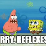 THAT ONE GUY! | SORRY. REFLEXES.... | image tagged in gifs,so true memes | made w/ Imgflip video-to-gif maker