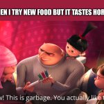 You actually like this shit? | Me when I try new food but it tastes horrible: | image tagged in wow this is garbage you actually like this,disgusting | made w/ Imgflip meme maker