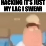 I’m hacking come get me banne- | I’m not hacking it’s just my lag I swear | image tagged in gifs,hackers,family guy,peter griffin,stewie griffin | made w/ Imgflip video-to-gif maker