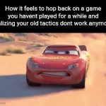 Title⁴⁴ | How it feels to hop back on a game you havent played for a while and realizing your old tactics dont work anymore: | image tagged in gifs,funny,meme,memes,funny meme,relatable | made w/ Imgflip video-to-gif maker