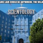 Scientology Big Blue | the villains lair could be anywhere, the villains lair: | image tagged in scientology big blue | made w/ Imgflip meme maker