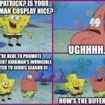Texas Spongebob | Hey, Patrick? Is your Omni-Man cosplay nice? Ughhhh... We're here to promote the Robert Kirkman's Invincible animated TV series season 5! How's the difference? | image tagged in texas spongebob,invincible,hype,amazon prime,cosplay | made w/ Imgflip meme maker