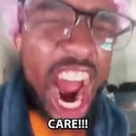 I… don’t… CAAAAAAAAAAARE!! meme