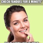 Giggling Woman Fanduel | Me: "I’m just going to check FanDuel for a minute"; Also me 3 hours later: "If I parlay these 9 legs, I can win back everything" | image tagged in giggling woman,fanduel,gambling,online betting | made w/ Imgflip meme maker
