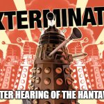 Funny | Me after hearing of the Hantavirus | image tagged in daleks are actually the future of duterte supporters | made w/ Imgflip meme maker