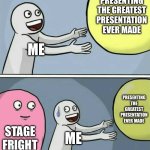 its so anoying | presenting the greatest presentation ever made; me; presenting the greatest presentation ever made; stage fright; me | image tagged in memes,running away balloon,funny,stage fright,presentation | made w/ Imgflip meme maker