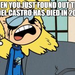 Did Fidel Castro die? | When you just found out that Fidel Castro has died in 2016 | image tagged in crying lori loud,memes,funny | made w/ Imgflip meme maker