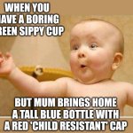 Attractive colours | When you have a boring green sippy cup; But mum brings home a tall blue bottle with a red 'child resistant' cap | image tagged in excited baby,bleach,child resistant,mum | made w/ Imgflip meme maker