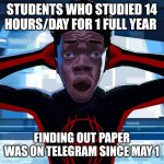 Shocked spiderman meme | Students who studied 14 hours/day for 1 full year; Finding out paper was on Telegram since May 1 | image tagged in shocked spiderman meme,test | made w/ Imgflip meme maker