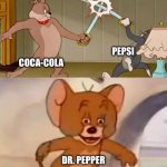 Soda meme | Pepsi; Coca-Cola; Dr. Pepper | image tagged in tom and spike fighting,tom and jerry | made w/ Imgflip meme maker