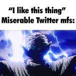 “I like this thing” Miserable Twitter mfs: template