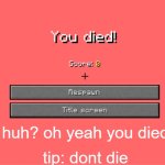 oh yeah you died | huh? oh yeah you died; tip: dont die | image tagged in minecraft death screen | made w/ Imgflip meme maker