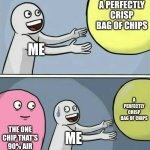 Running Away Balloon | A PERFECTLY CRISP BAG OF CHIPS; ME; A PERFECTLY CRISP BAG OF CHIPS; THE ONE CHIP THAT'S 90% AIR; ME | image tagged in memes,running away balloon | made w/ Imgflip meme maker