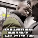 This relatable or just me | How the carnival vendor stares at me after I tell him I don't want a deep fried pig stomach wrapped in a corn dog full of antifreeze | image tagged in gifs,funny | made w/ Imgflip video-to-gif maker