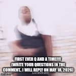 Q and AAAAAAA | First ever Q and A time!!!! 
(write your questions in the comment.. I will reply on May 18, 2026) | image tagged in gifs,yapiiiiii,q and a,meme | made w/ Imgflip video-to-gif maker