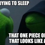 Evil Kermit Meme | Me in bed trying to sleep; That one piece of clothing that looks like a monster | image tagged in memes,evil kermit | made w/ Imgflip meme maker