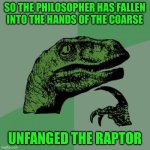 Philosoraptor | So the philosopher has fallen into the hands of the coarse; Unfanged the raptor | image tagged in memes,philosoraptor | made w/ Imgflip meme maker