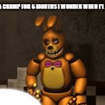 fnaf cramp | i haven't had a cramp for 6 months i wonder when i'l get a cramp | image tagged in gifs,fnaf | made w/ Imgflip video-to-gif maker