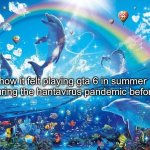 preordered memes | how it felt playing gta 6 in summer 2027 during the hantavirus pandemic before ww3 | image tagged in happy dolphin rainbow | made w/ Imgflip meme maker