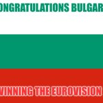 Bulgaria | CONGRATULATIONS BULGARIA; FOR WINNING THE EUROVISION 2026 | image tagged in bulgaria,eurovision,2026,memes | made w/ Imgflip meme maker