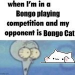 Bongo competition | Bongo playing; Bongo Cat | image tagged in whe i'm in a competition and my opponent is,memes,cats,cat,bongo cat,music | made w/ Imgflip meme maker