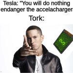 you NEED ball knowledge to understand | Tesla: "You will do nothing to endanger the accelachargers."; Tork: | image tagged in eminem throwing things,acceleracers,hot wheels | made w/ Imgflip meme maker