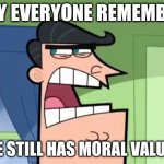 she still has moral values | hey everyone remember; she still has moral values! | image tagged in dinkelburg | made w/ Imgflip meme maker