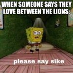 Between the Lions is actually a creepy show and shows feet songs and supports Dan Schneider | When someone says they love Between the Lions: | image tagged in between the lions is a creepy show | made w/ Imgflip meme maker
